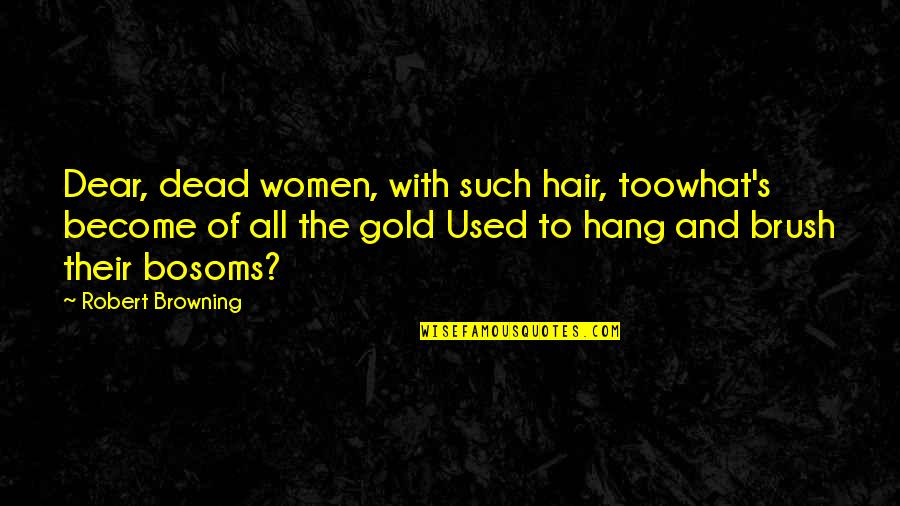 Female Sales Quotes By Robert Browning: Dear, dead women, with such hair, toowhat's become