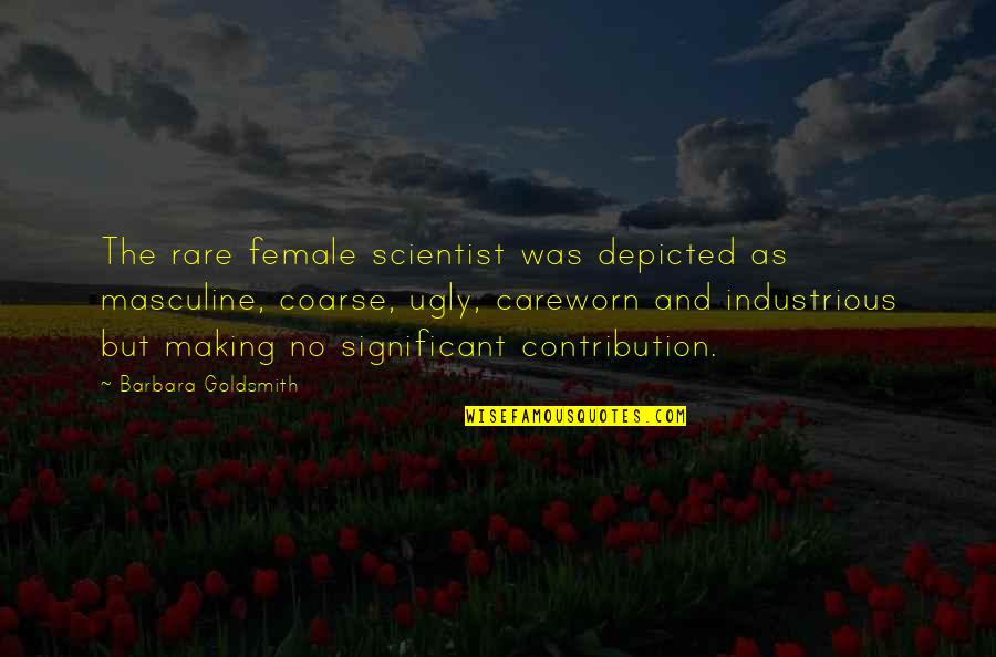 Female Scientist Quotes By Barbara Goldsmith: The rare female scientist was depicted as masculine,