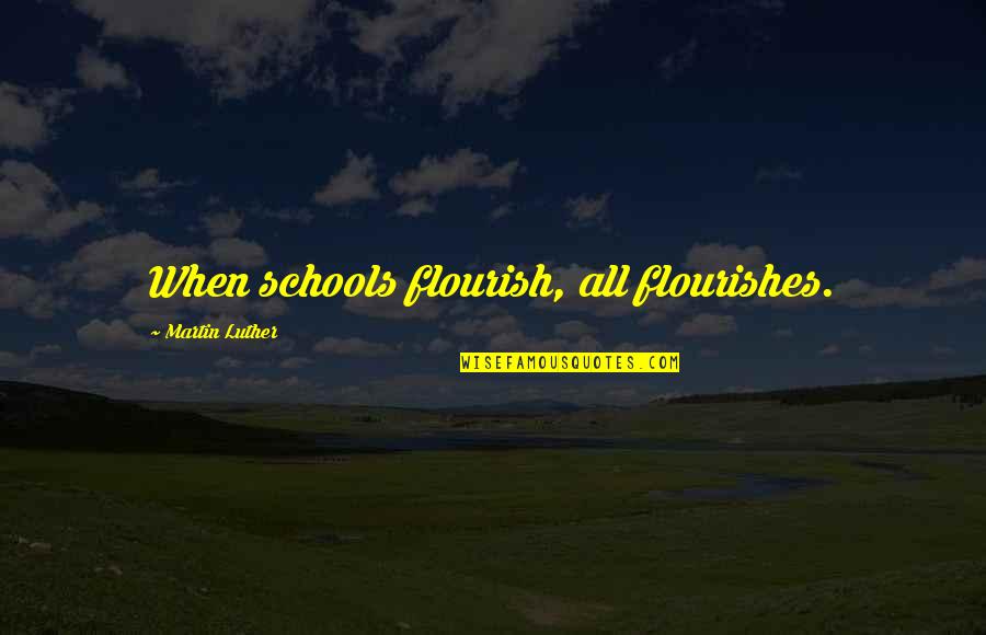 Female Scientists Quotes By Martin Luther: When schools flourish, all flourishes.