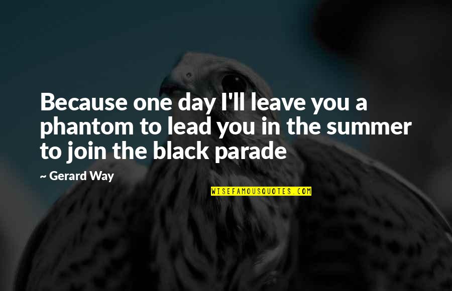 Female Self Defense Quotes By Gerard Way: Because one day I'll leave you a phantom