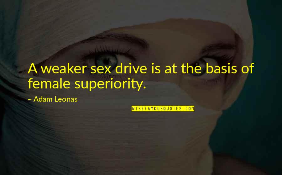 Female Sexuality Quotes By Adam Leonas: A weaker sex drive is at the basis