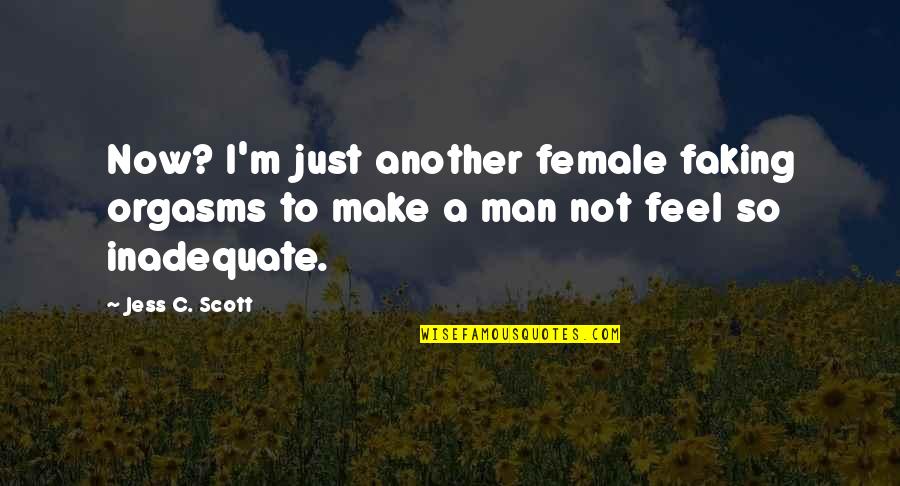 Female Sexuality Quotes By Jess C. Scott: Now? I'm just another female faking orgasms to