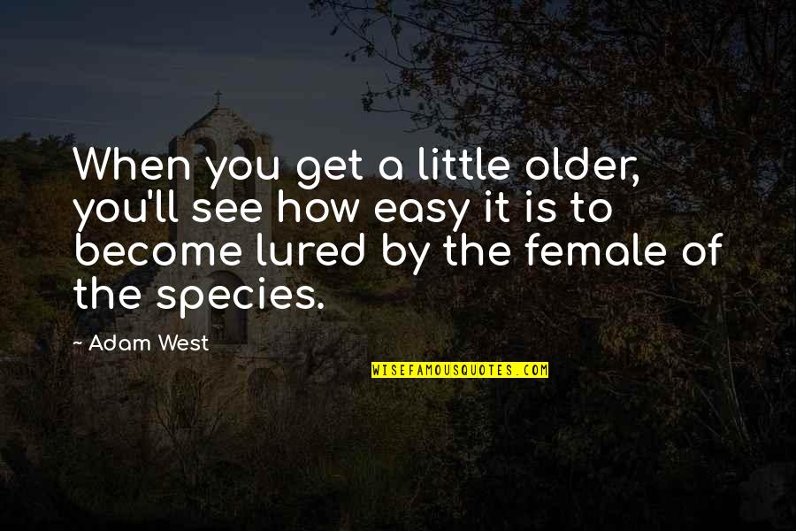 Female Species Quotes By Adam West: When you get a little older, you'll see