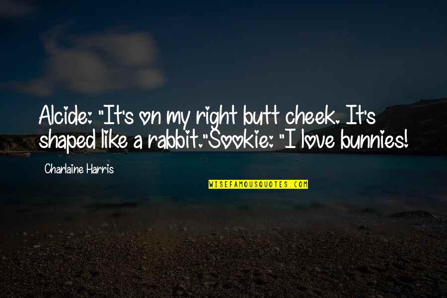 Female Stoners Quotes By Charlaine Harris: Alcide: "It's on my right butt cheek. It's
