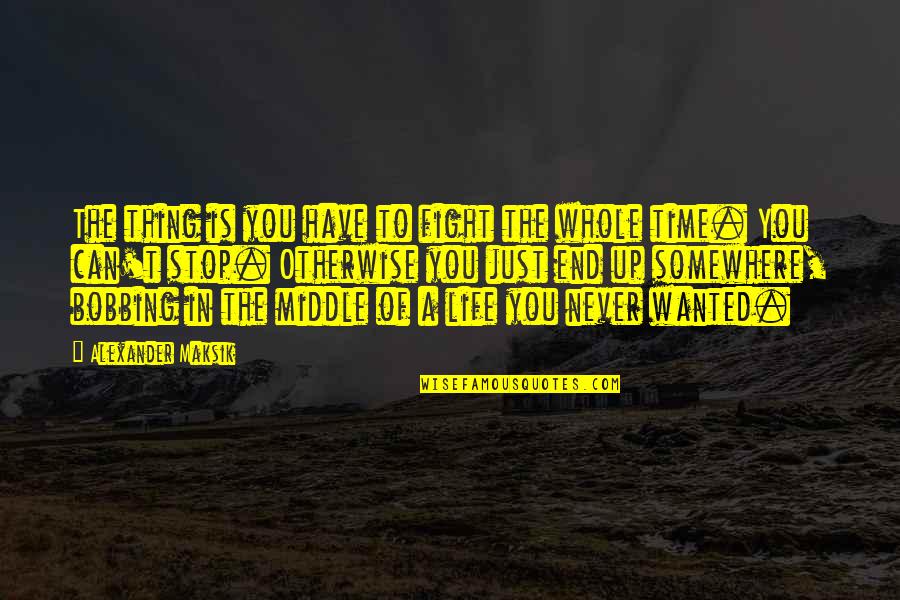 Female Strong Woman Female Karate Quotes By Alexander Maksik: The thing is you have to fight the Female Strong Woman Female Karate Quotes By Alexander Maksik: The thing is you have to fight the