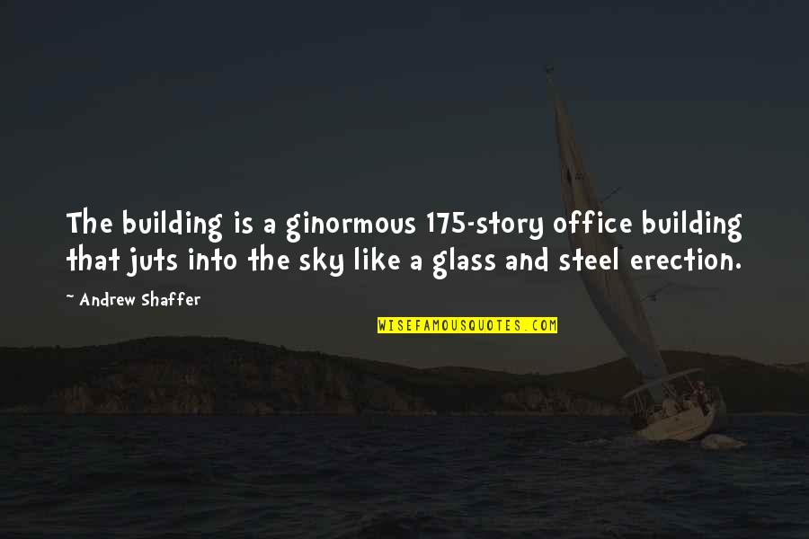 Female Strong Woman Female Karate Quotes By Andrew Shaffer: The building is a ginormous 175-story office building Female Strong Woman Female Karate Quotes By Andrew Shaffer: The building is a ginormous 175-story office building