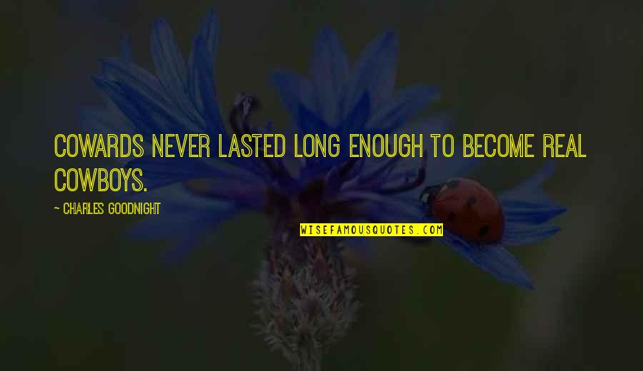 Female Strong Woman Female Karate Quotes By Charles Goodnight: Cowards never lasted long enough to become real Female Strong Woman Female Karate Quotes By Charles Goodnight: Cowards never lasted long enough to become real