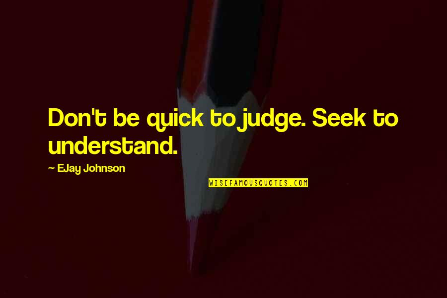 Female Strong Woman Female Karate Quotes By EJay Johnson: Don't be quick to judge. Seek to understand. Female Strong Woman Female Karate Quotes By EJay Johnson: Don't be quick to judge. Seek to understand.