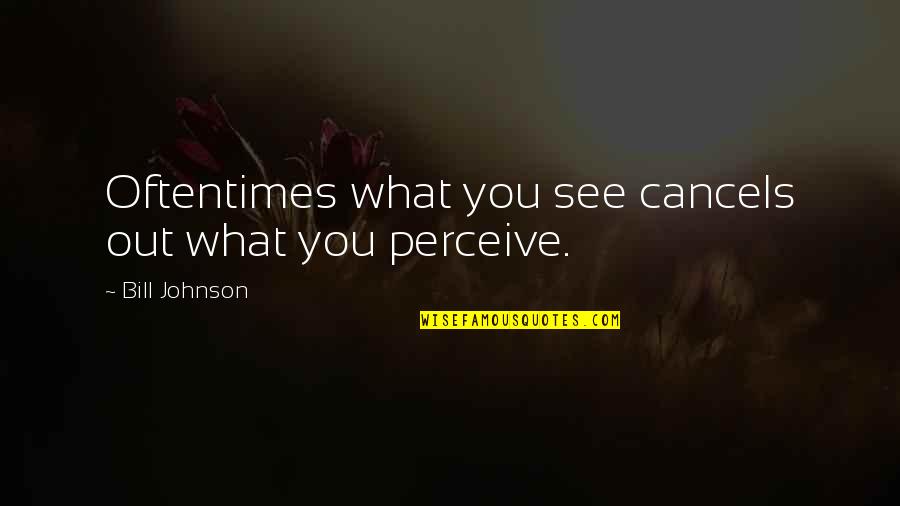 Female Tendencies Quotes By Bill Johnson: Oftentimes what you see cancels out what you