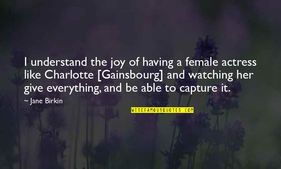 Female Treachery Quotes By Jane Birkin: I understand the joy of having a female