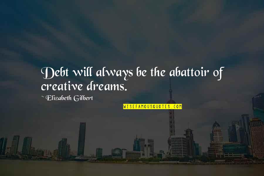 Female Tribe Quotes By Elizabeth Gilbert: Debt will always be the abattoir of creative