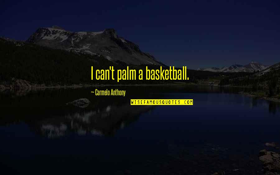 Female Trouble Aunt Ida Quotes By Carmelo Anthony: I can't palm a basketball.