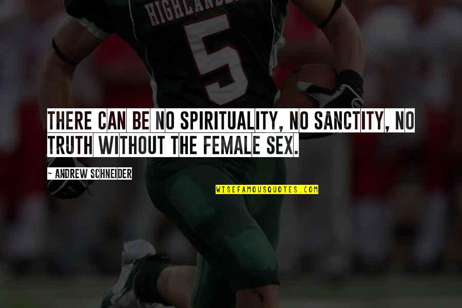 Female Truth Quotes By Andrew Schneider: There can be no spirituality, no sanctity, no