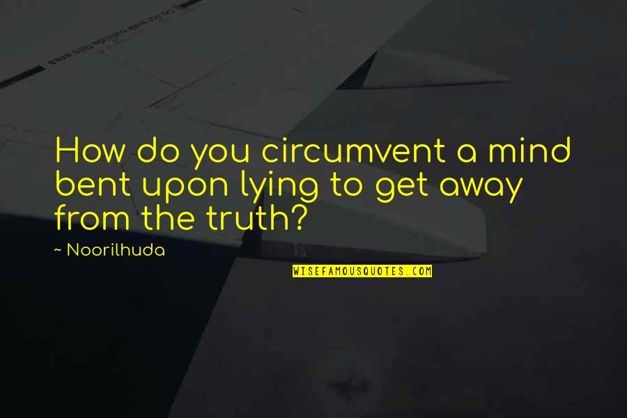 Female Truth Quotes By Noorilhuda: How do you circumvent a mind bent upon