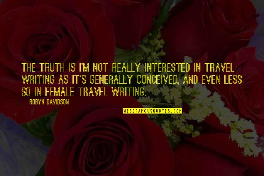 Female Truth Quotes By Robyn Davidson: The truth is I'm not really interested in