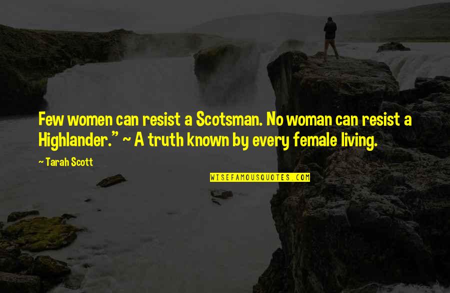 Female Truth Quotes By Tarah Scott: Few women can resist a Scotsman. No woman
