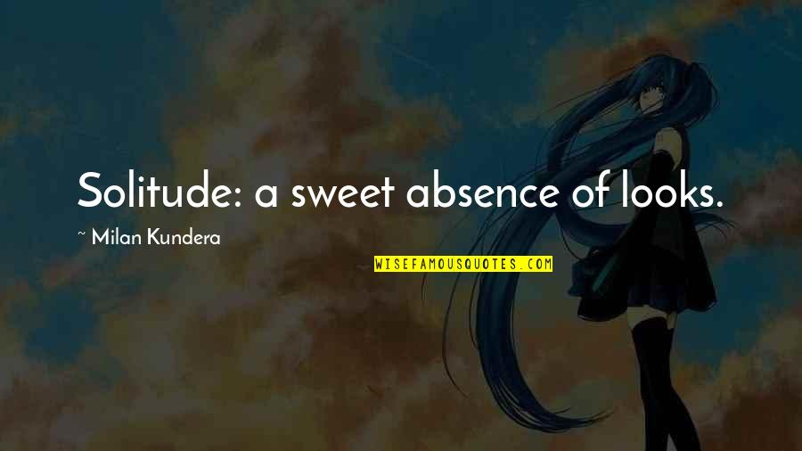 Female Virginity Quotes By Milan Kundera: Solitude: a sweet absence of looks.
