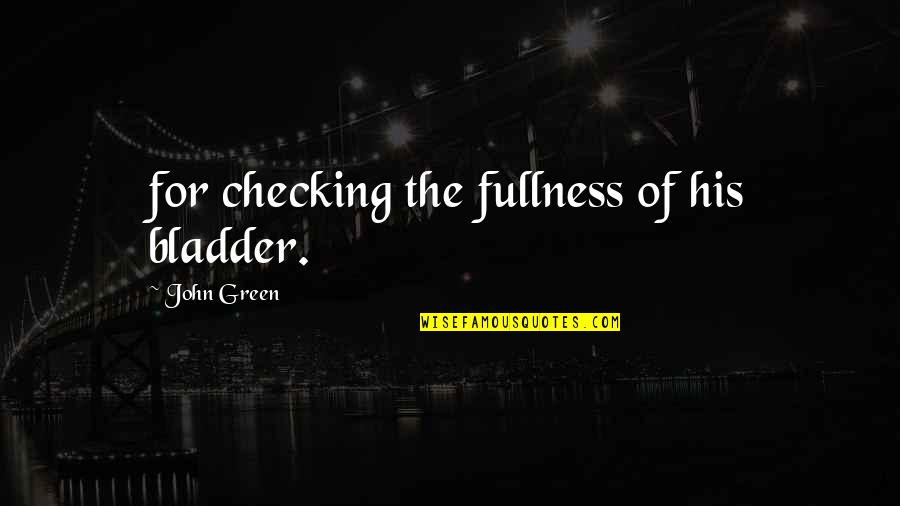 Female Wolf Quotes By John Green: for checking the fullness of his bladder. Female Wolf Quotes By John Green: for checking the fullness of his bladder.
