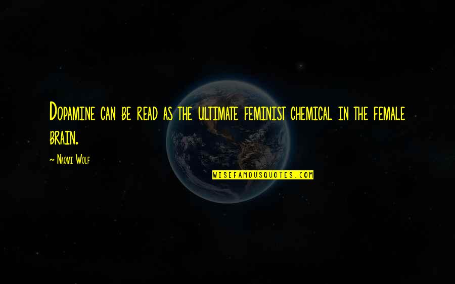 Female Wolf Quotes By Naomi Wolf: Dopamine can be read as the ultimate feminist