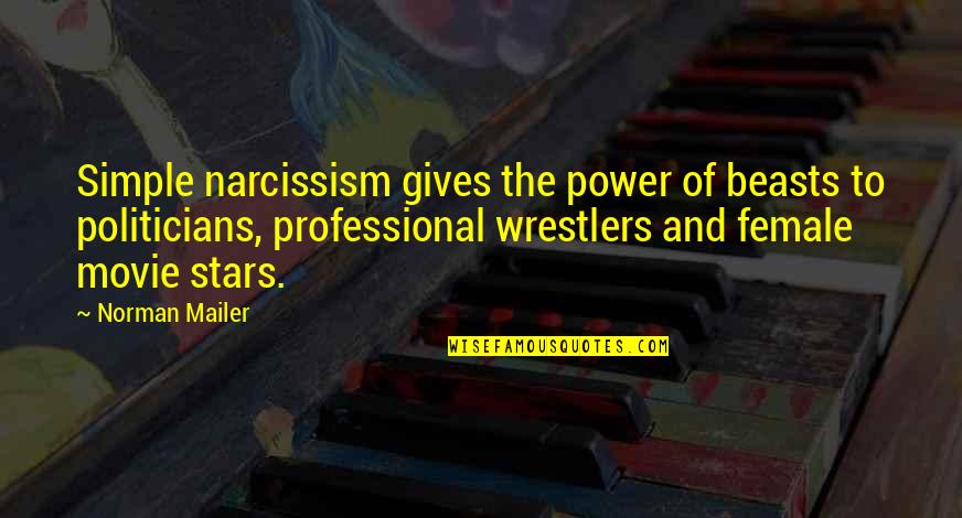 Female Wrestlers Quotes By Norman Mailer: Simple narcissism gives the power of beasts to