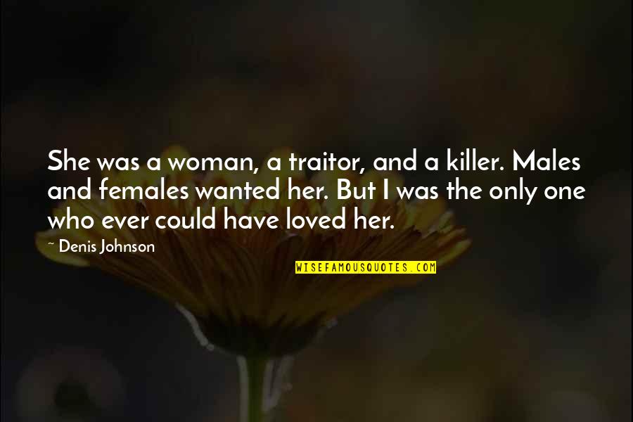 Females And Males Quotes By Denis Johnson: She was a woman, a traitor, and a