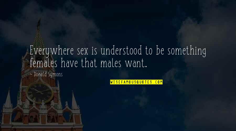 Females And Males Quotes By Donald Symons: Everywhere sex is understood to be something females