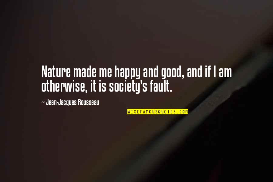 Females And Males Quotes By Jean-Jacques Rousseau: Nature made me happy and good, and if