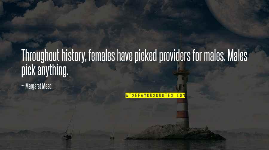 Females And Males Quotes By Margaret Mead: Throughout history, females have picked providers for males.