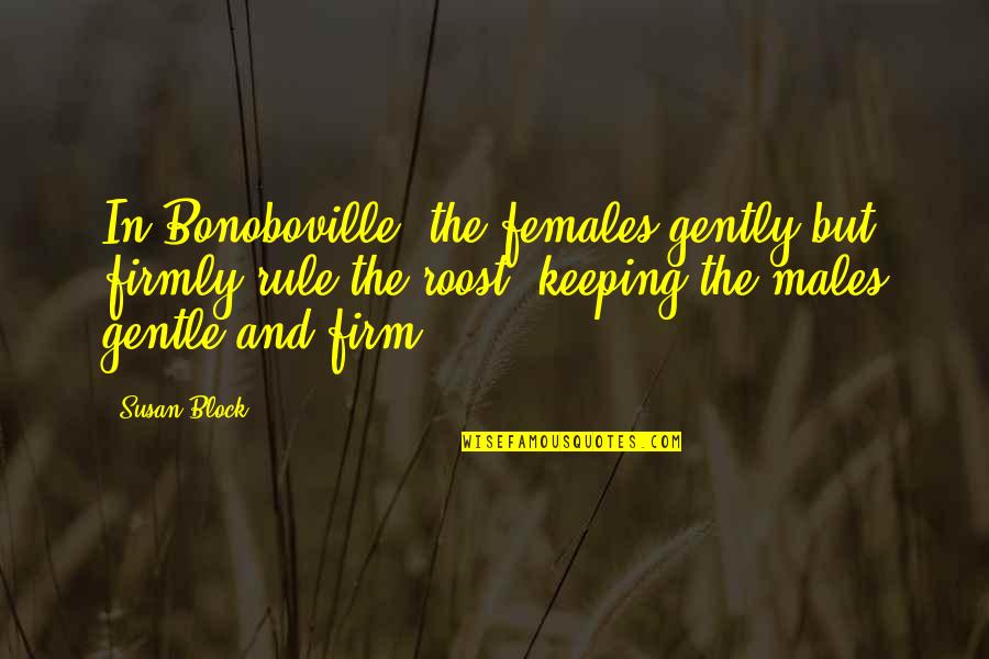 Females And Males Quotes By Susan Block: In Bonoboville, the females gently but firmly rule