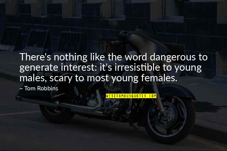 Females And Males Quotes By Tom Robbins: There's nothing like the word dangerous to generate