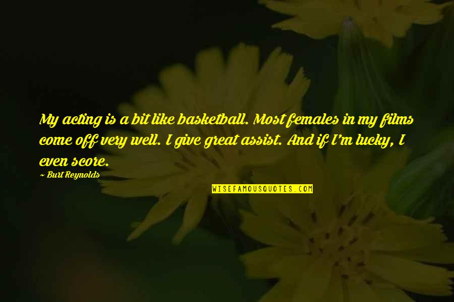 Females Be Like Quotes By Burt Reynolds: My acting is a bit like basketball. Most