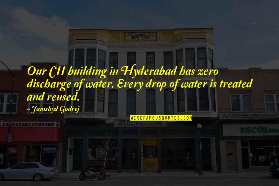 Females Be Like Quotes By Jamshyd Godrej: Our CII building in Hyderabad has zero discharge