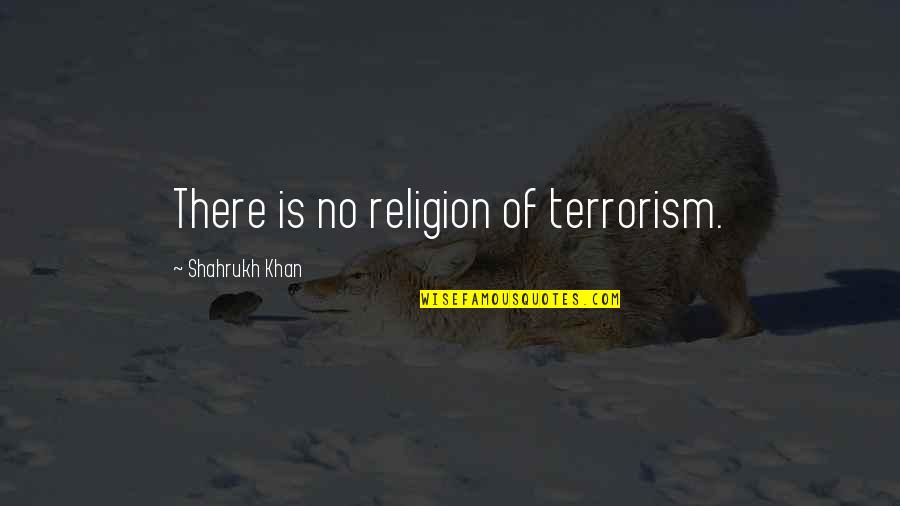 Females Beauty Quotes By Shahrukh Khan: There is no religion of terrorism.