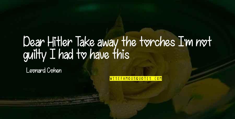 Females Being Jealous Quotes By Leonard Cohen: Dear Hitler Take away the torches I'm not