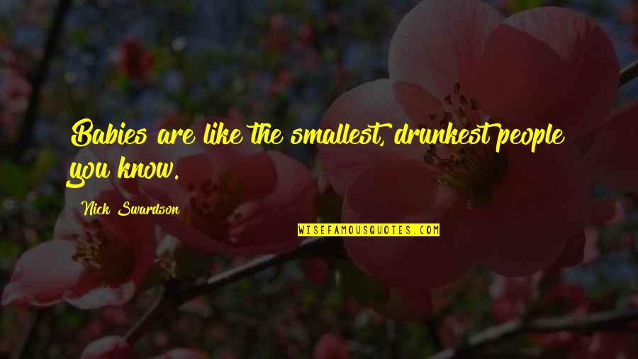 Females Being Jealous Quotes By Nick Swardson: Babies are like the smallest, drunkest people you Females Being Jealous Quotes By Nick Swardson: Babies are like the smallest, drunkest people you