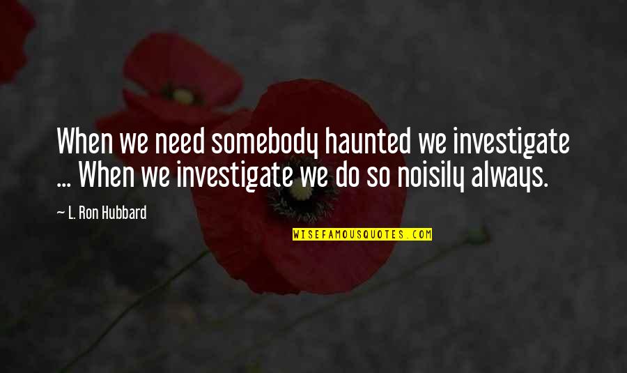 Females Lying Quotes By L. Ron Hubbard: When we need somebody haunted we investigate ...