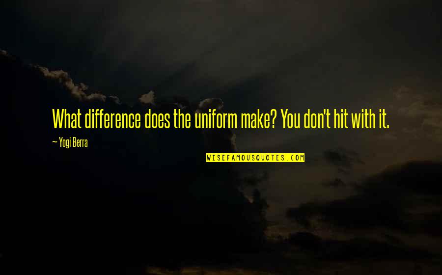 Females Lying Quotes By Yogi Berra: What difference does the uniform make? You don't