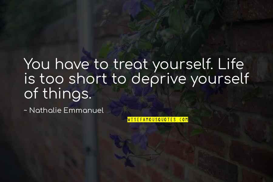 Females Needing To Grow Up Quotes By Nathalie Emmanuel: You have to treat yourself. Life is too
