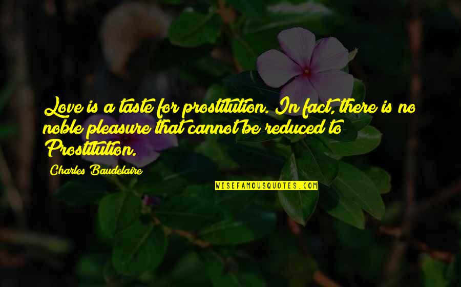 Females Playing Games Quotes By Charles Baudelaire: Love is a taste for prostitution. In fact, Females Playing Games Quotes By Charles Baudelaire: Love is a taste for prostitution. In fact,