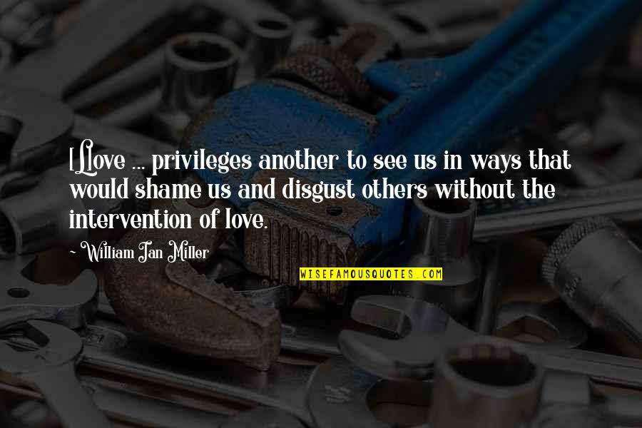 Females Playing Games Quotes By William Ian Miller: [L]ove ... privileges another to see us in
