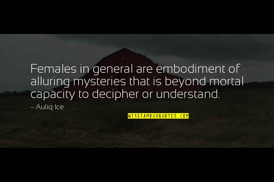 Females Quotes And Quotes By Auliq Ice: Females in general are embodiment of alluring mysteries