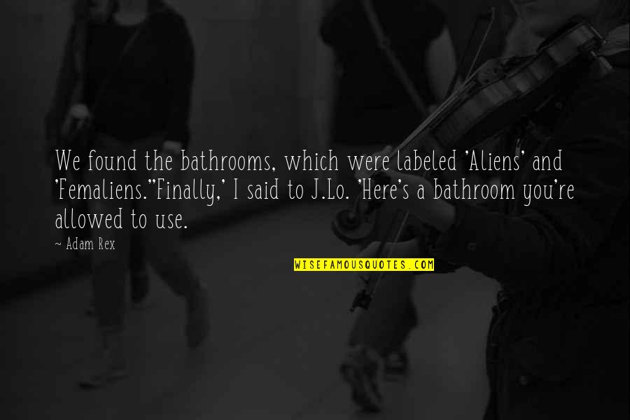 Femaliens Quotes By Adam Rex: We found the bathrooms, which were labeled 'Aliens'