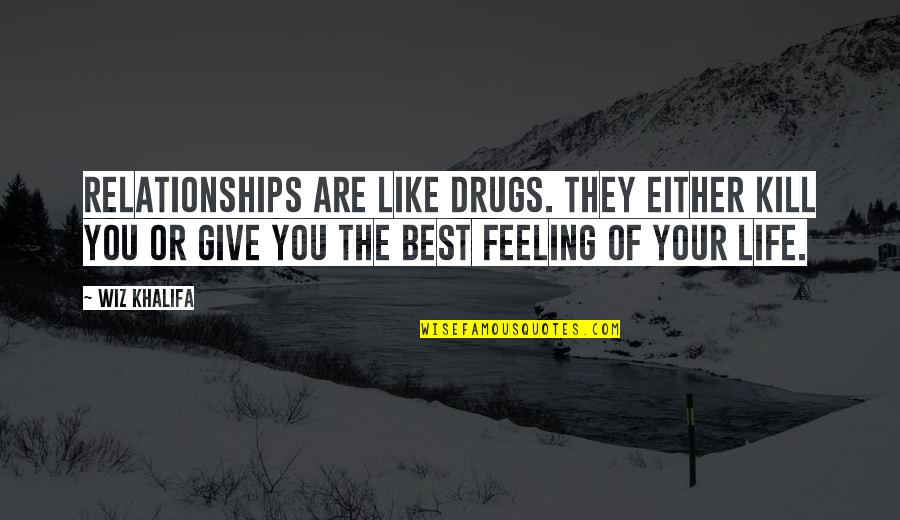Femaliens Quotes By Wiz Khalifa: Relationships are like drugs. They either kill you
