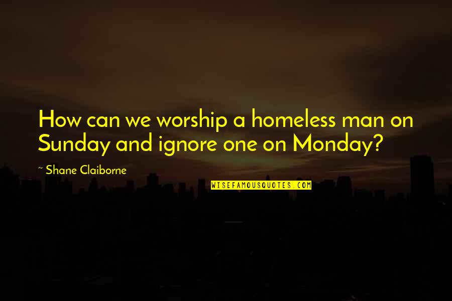 Femanine Quotes By Shane Claiborne: How can we worship a homeless man on Femanine Quotes By Shane Claiborne: How can we worship a homeless man on