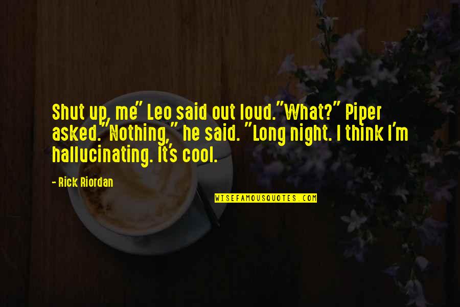 Femei Frumoase Quotes By Rick Riordan: Shut up, me" Leo said out loud."What?" Piper Femei Frumoase Quotes By Rick Riordan: Shut up, me" Leo said out loud."What?" Piper