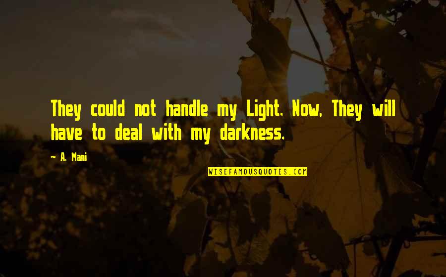Femeie Desen Quotes By A. Mani: They could not handle my Light. Now, They