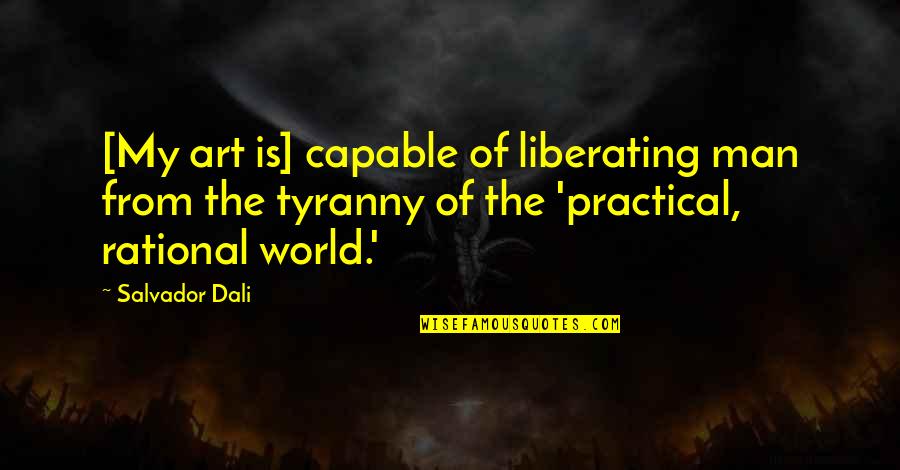 Femeile Quotes By Salvador Dali: [My art is] capable of liberating man from