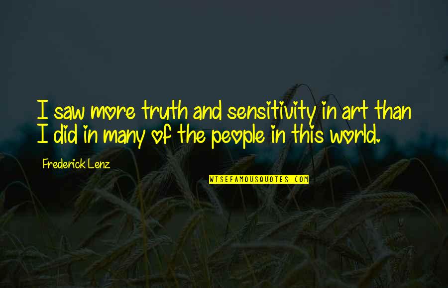 Femelle Du Quotes By Frederick Lenz: I saw more truth and sensitivity in art Femelle Du Quotes By Frederick Lenz: I saw more truth and sensitivity in art