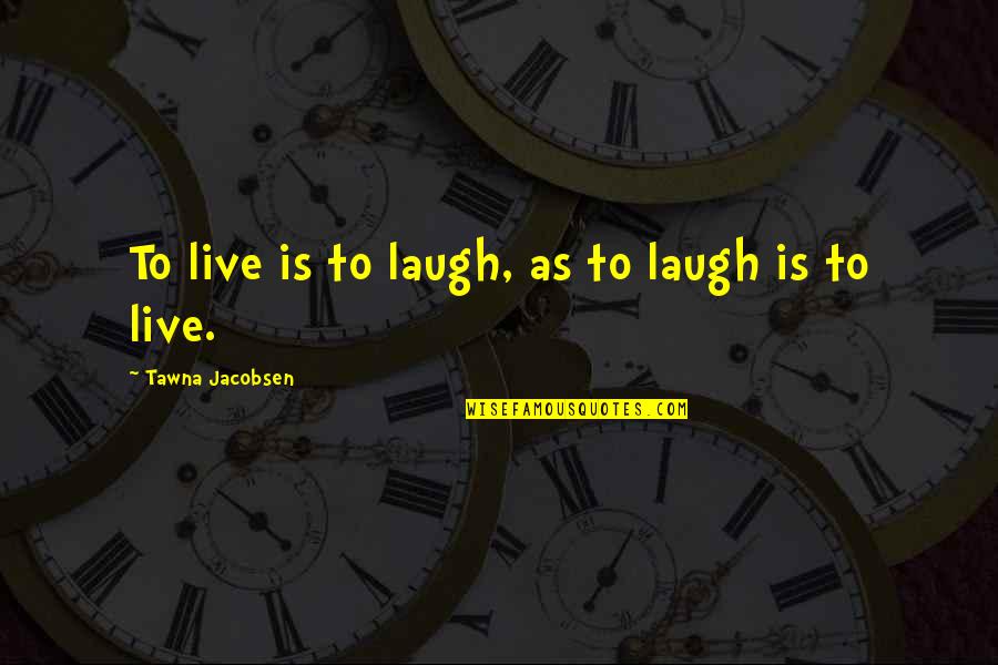 Femi Kuti Quotes By Tawna Jacobsen: To live is to laugh, as to laugh