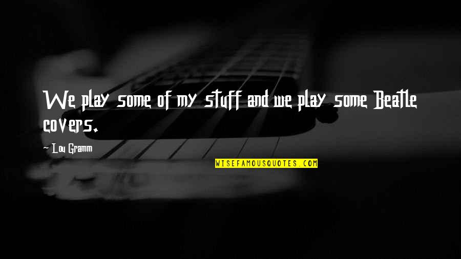 Femi Otedola Quotes By Lou Gramm: We play some of my stuff and we